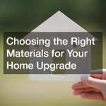 Choosing the Right Materials for Your Home Upgrade
