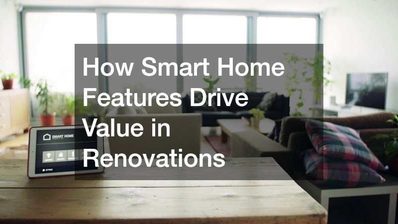How Smart Home Features Drive Value in Renovations